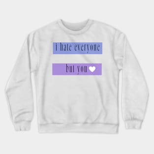 I hate everyone but you Crewneck Sweatshirt